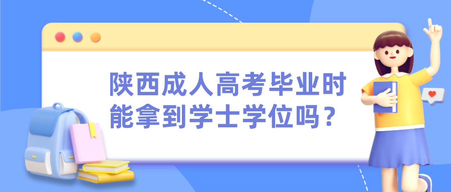 陕西成人高考毕业时能拿到学士学位吗？