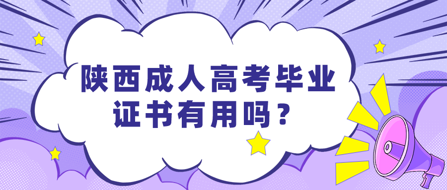 陕西成人高考毕业证书有用吗？