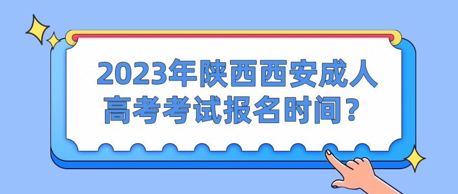 2023年陕西西安成人高考考试报名时间？