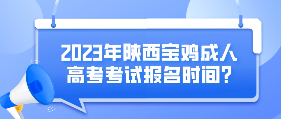 2023年陕西宝鸡成人高考考试报名时间？