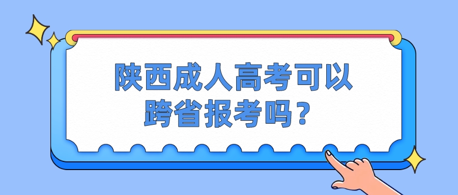 陕西成人高考可以跨省报考吗？