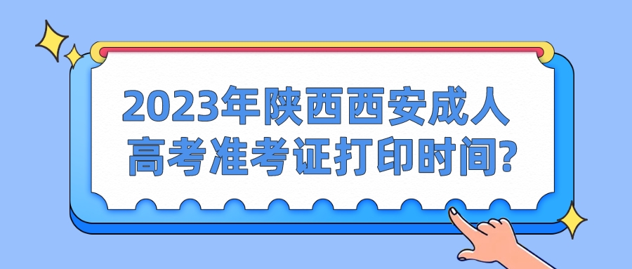 2023年陕西西安成人高考准考证打印时间?