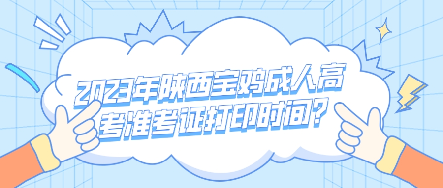 2023年陕西宝鸡成人高考准考证打印时间?