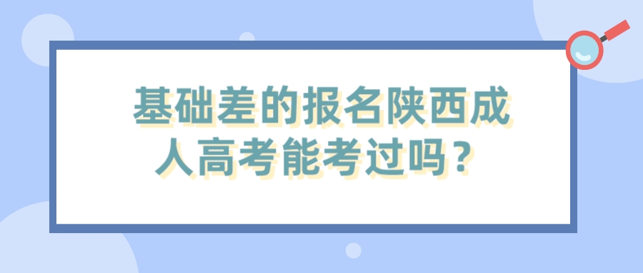 基础差的报名陕西成人高考能考过吗？