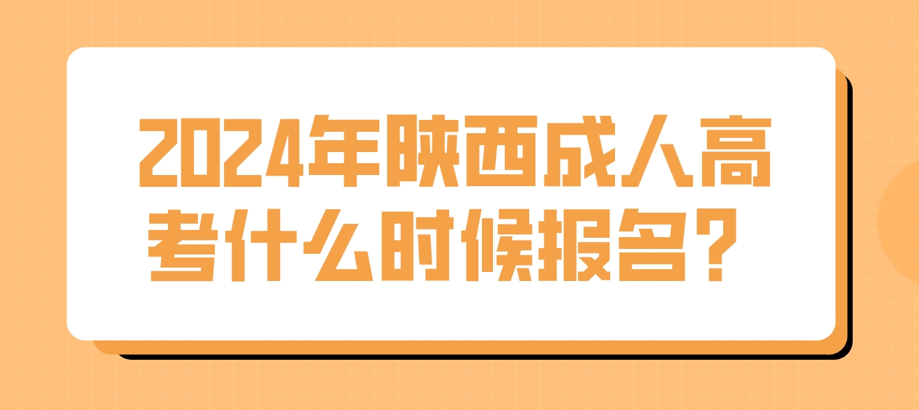 2024年陕西成人高考什么时候报名？