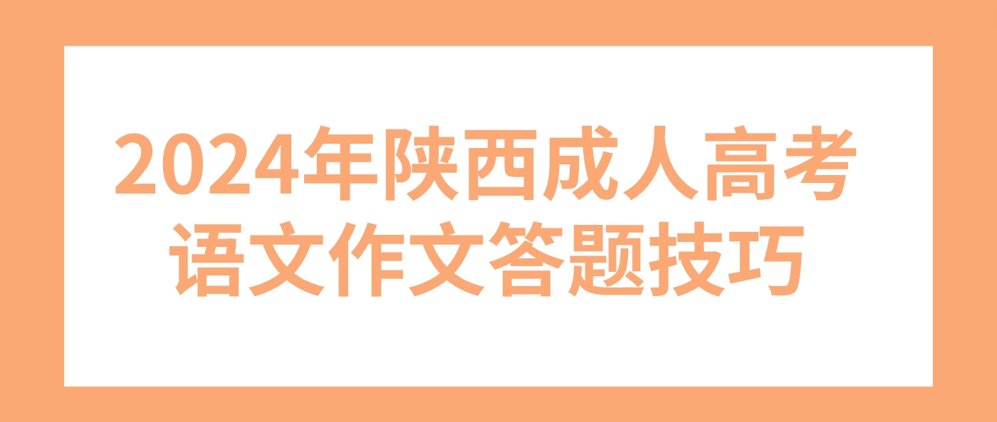 2024年陕西成人高考语文作文答题技巧