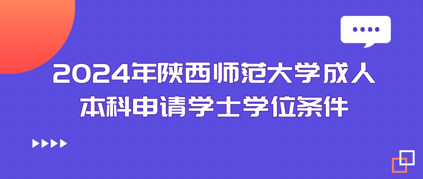 2024年陕西师范大学成考本科申请学士学位条件需要什么条件？