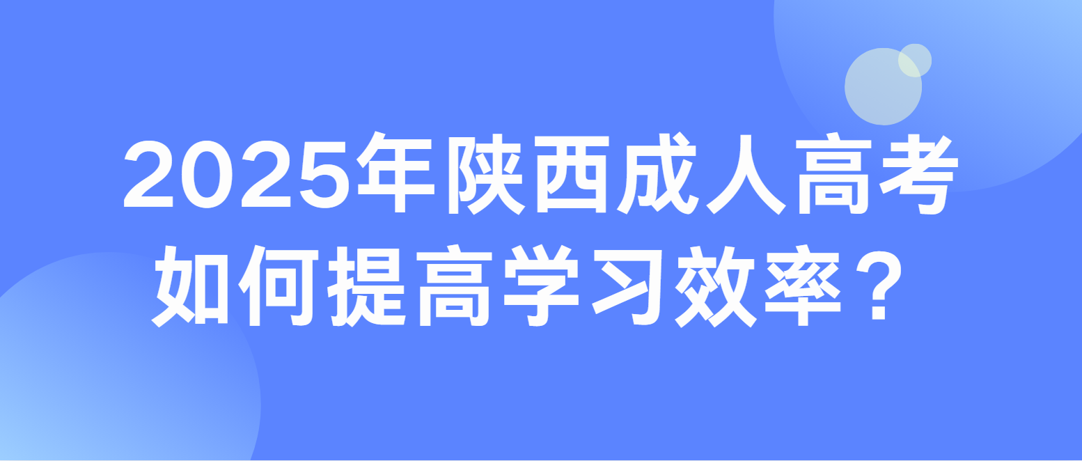 2025年陕西成人高考如何提高学习效率？