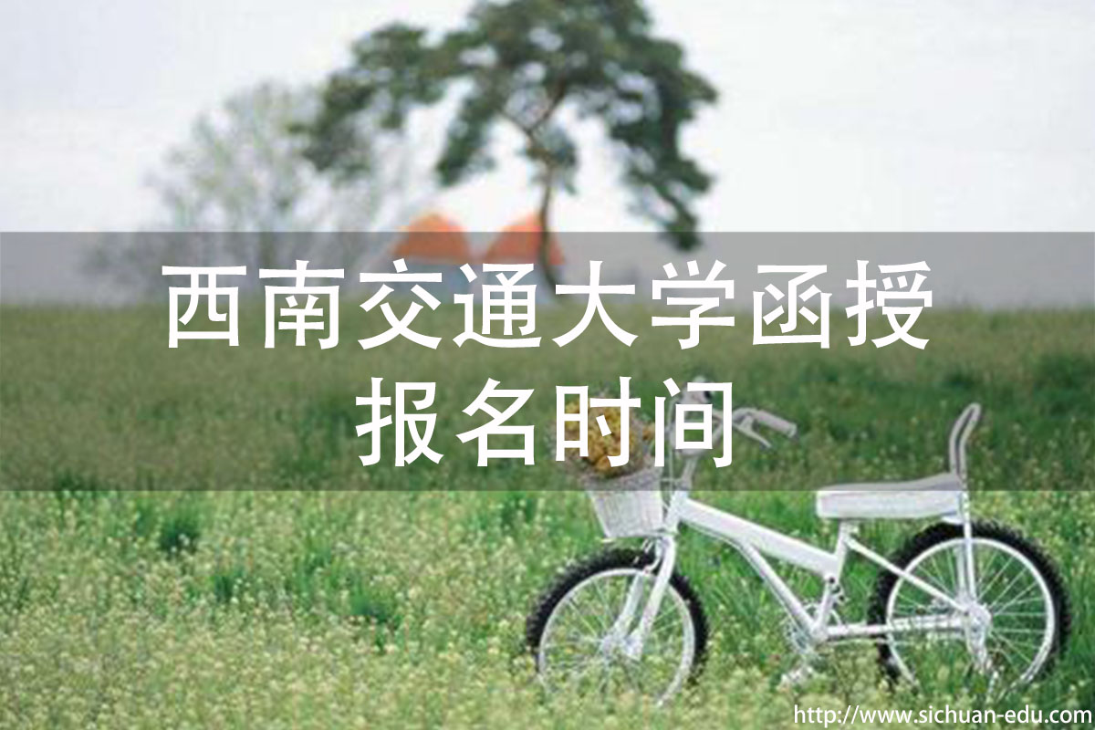 西南交通大学函授报名时间(图1) 西南交通大学函授报名时间