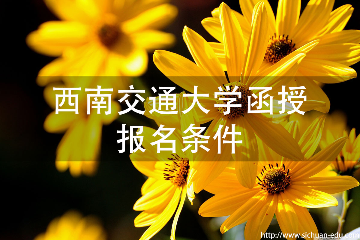 西南交通大学函授报名条件(图1) 西南交通大学函授报名条件