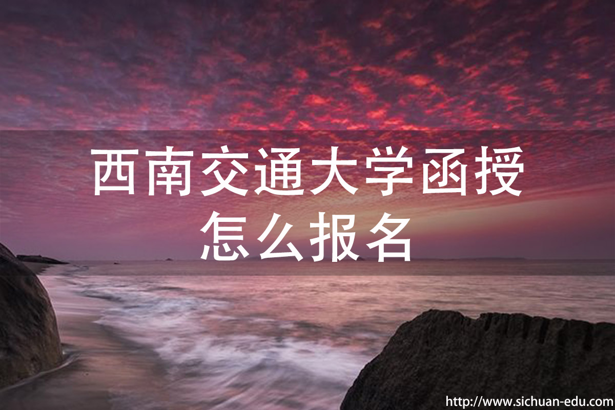 西南交通大学函授怎么报名(图1) 西南交通大学函授怎么报名