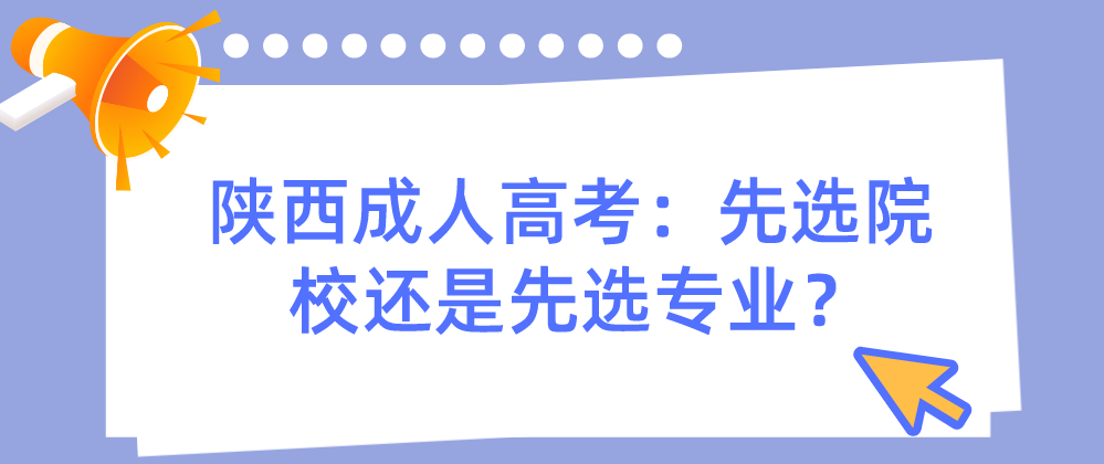 陕西成人高考：先选院校还是先选专业？