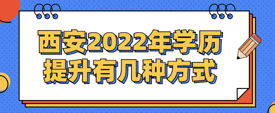 2022年西安学历提升有几种方式