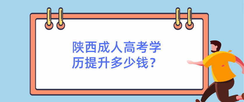 陕西成人高考学历提升多少钱？