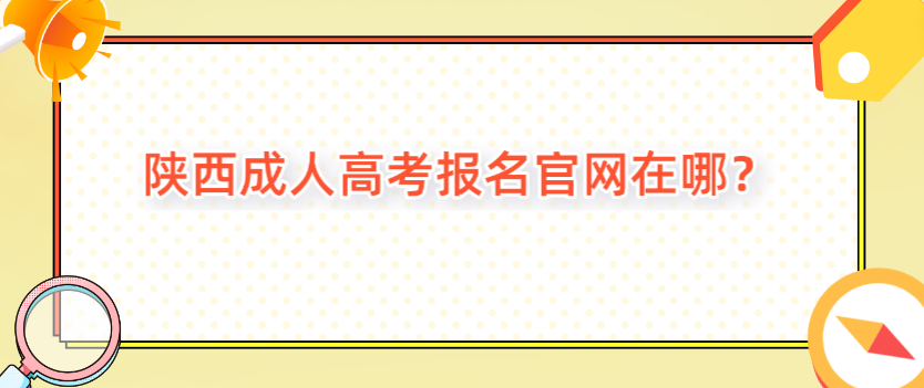 陕西成人高考报名官网在哪？