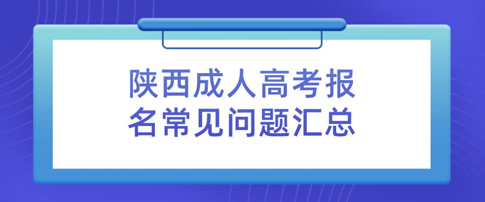 陕西成人高考报名常见问题汇总