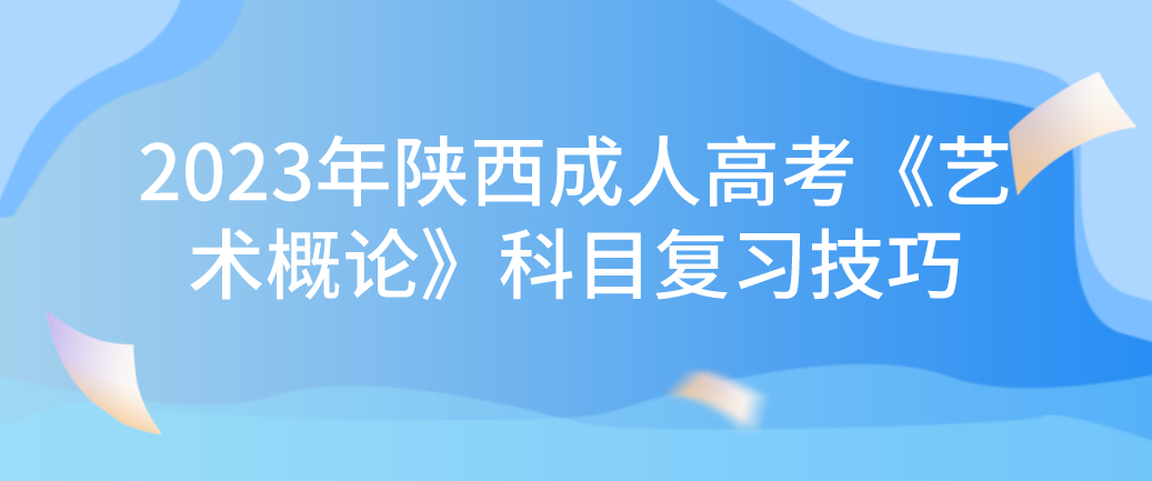 2023年陕西成人高考《艺术概论》科目复习技巧